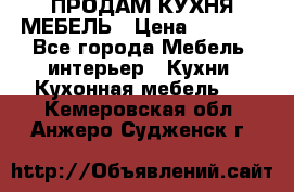 ПРОДАМ КУХНЯ МЕБЕЛЬ › Цена ­ 4 500 - Все города Мебель, интерьер » Кухни. Кухонная мебель   . Кемеровская обл.,Анжеро-Судженск г.